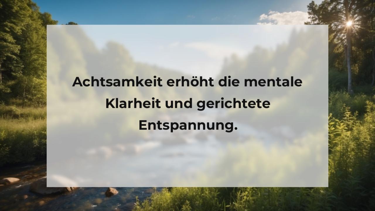 Achtsamkeit erhöht die mentale Klarheit und gerichtete Entspannung.