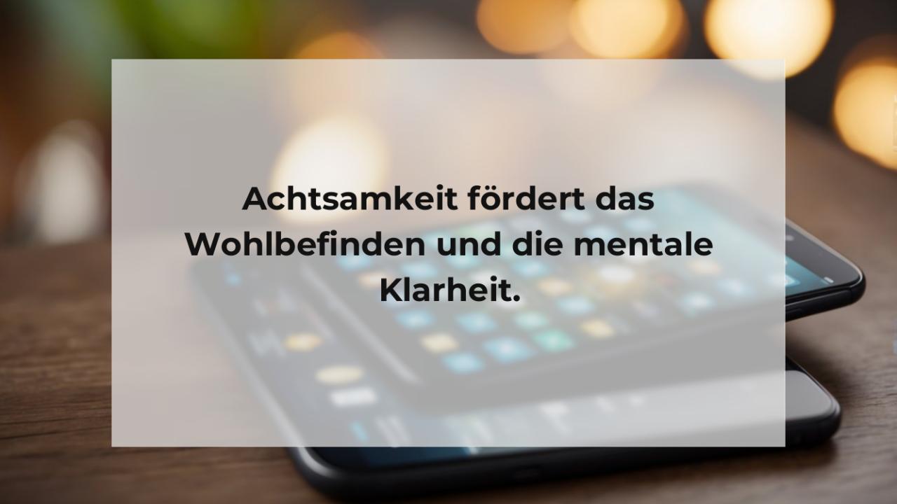 Achtsamkeit fördert das Wohlbefinden und die mentale Klarheit.