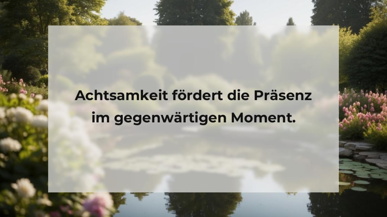 Achtsamkeit fördert die Präsenz im gegenwärtigen Moment.