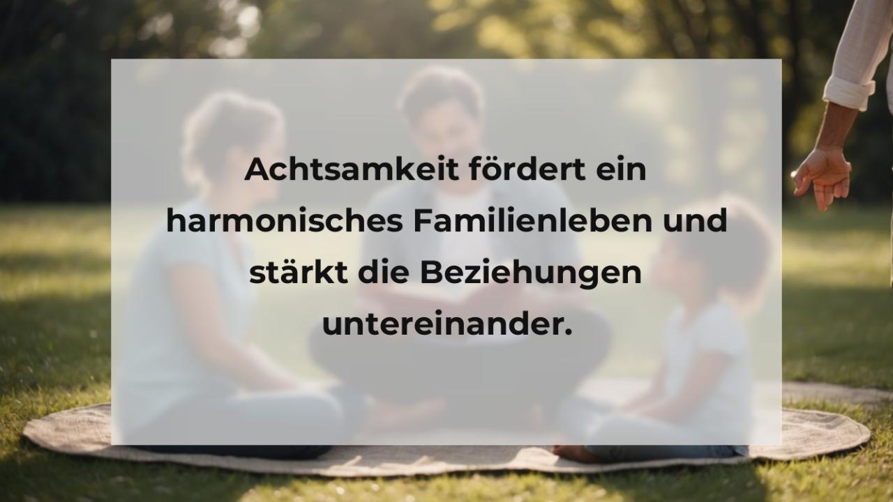 Achtsamkeit fördert ein harmonisches Familienleben und stärkt die Beziehungen untereinander.