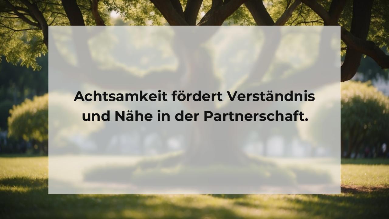 Achtsamkeit fördert Verständnis und Nähe in der Partnerschaft.