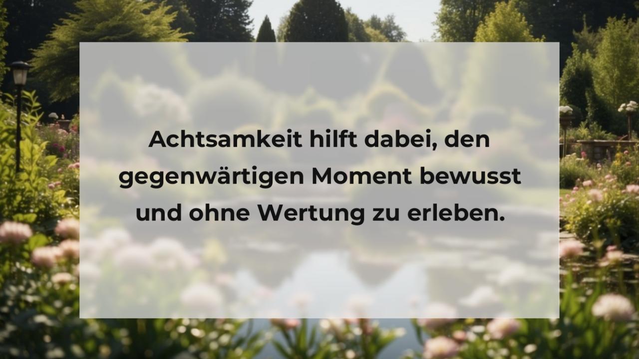 Achtsamkeit hilft dabei, den gegenwärtigen Moment bewusst und ohne Wertung zu erleben.