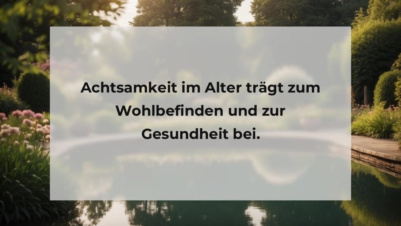 Achtsamkeit im Alter trägt zum Wohlbefinden und zur Gesundheit bei.