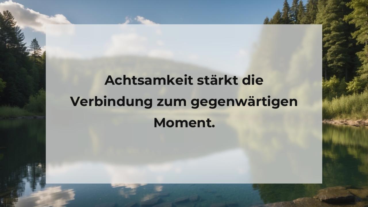 Achtsamkeit stärkt die Verbindung zum gegenwärtigen Moment.