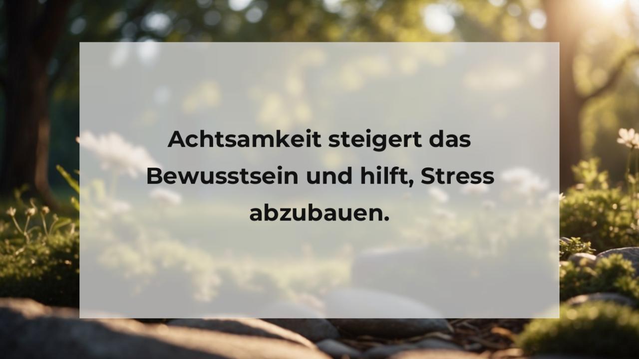 Achtsamkeit steigert das Bewusstsein und hilft, Stress abzubauen.