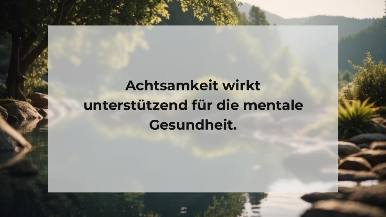 Achtsamkeit wirkt unterstützend für die mentale Gesundheit.