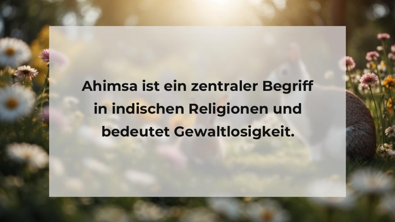 Ahimsa ist ein zentraler Begriff in indischen Religionen und bedeutet Gewaltlosigkeit.