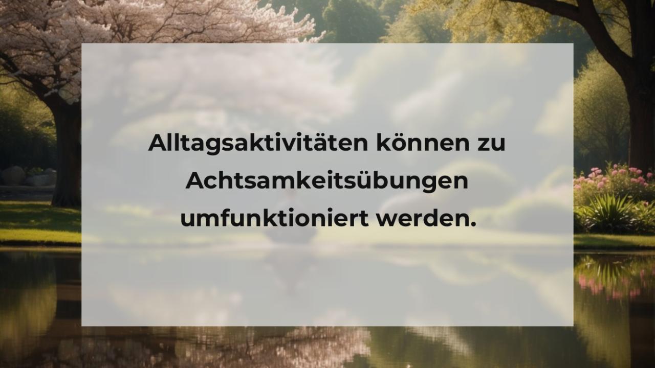 Alltagsaktivitäten können zu Achtsamkeitsübungen umfunktioniert werden.