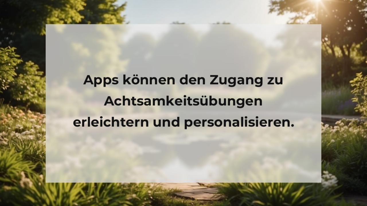 Apps können den Zugang zu Achtsamkeitsübungen erleichtern und personalisieren.