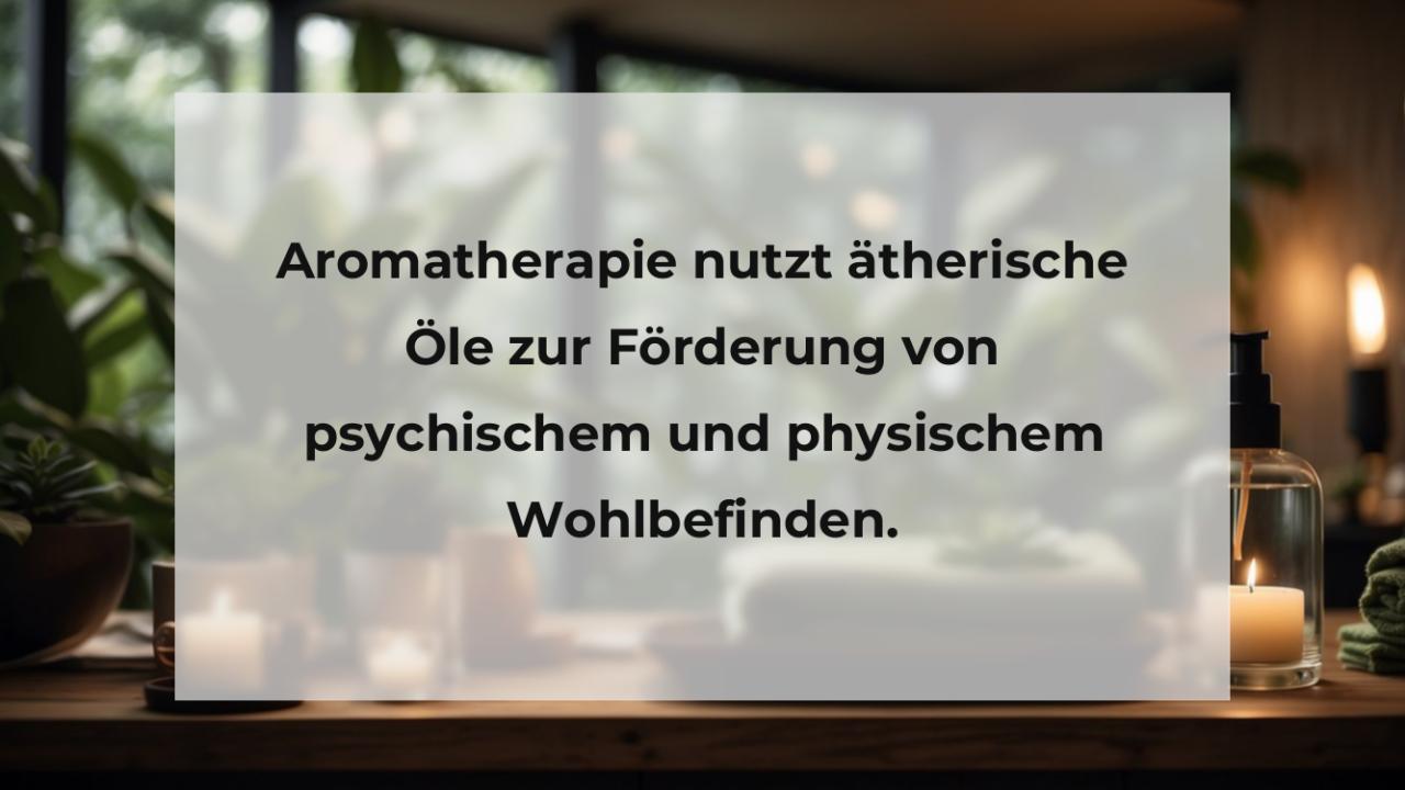 Aromatherapie nutzt ätherische Öle zur Förderung von psychischem und physischem Wohlbefinden.