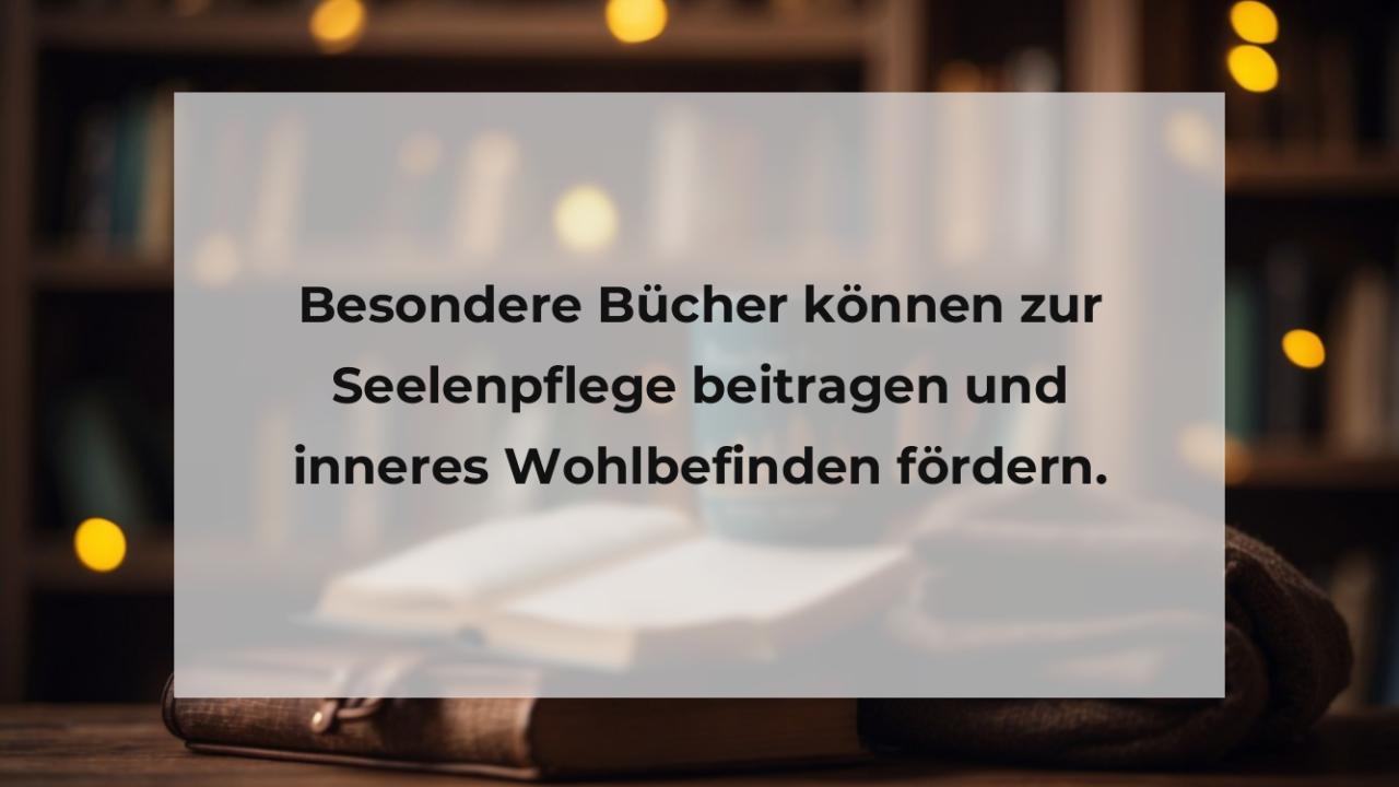 Besondere Bücher können zur Seelenpflege beitragen und inneres Wohlbefinden fördern.