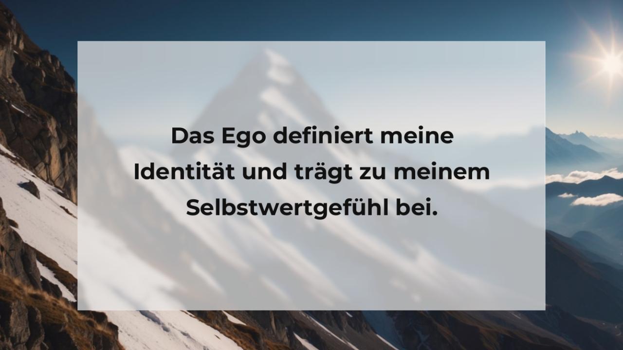 Das Ego definiert meine Identität und trägt zu meinem Selbstwertgefühl bei.