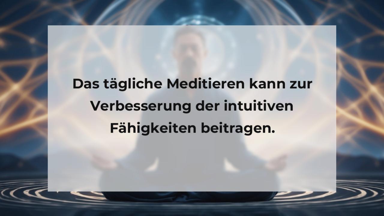 Das tägliche Meditieren kann zur Verbesserung der intuitiven Fähigkeiten beitragen.