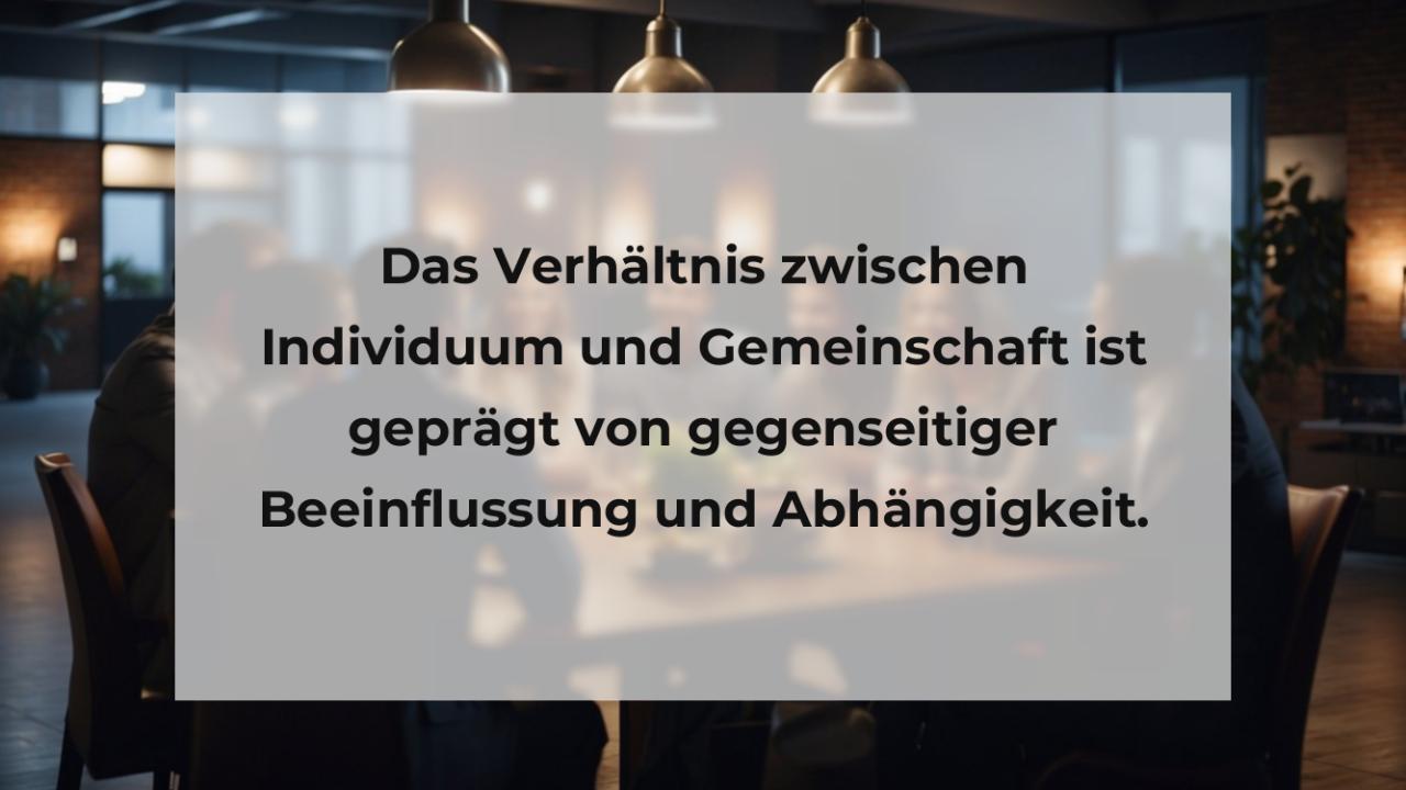 Das Verhältnis zwischen Individuum und Gemeinschaft ist geprägt von gegenseitiger Beeinflussung und Abhängigkeit.