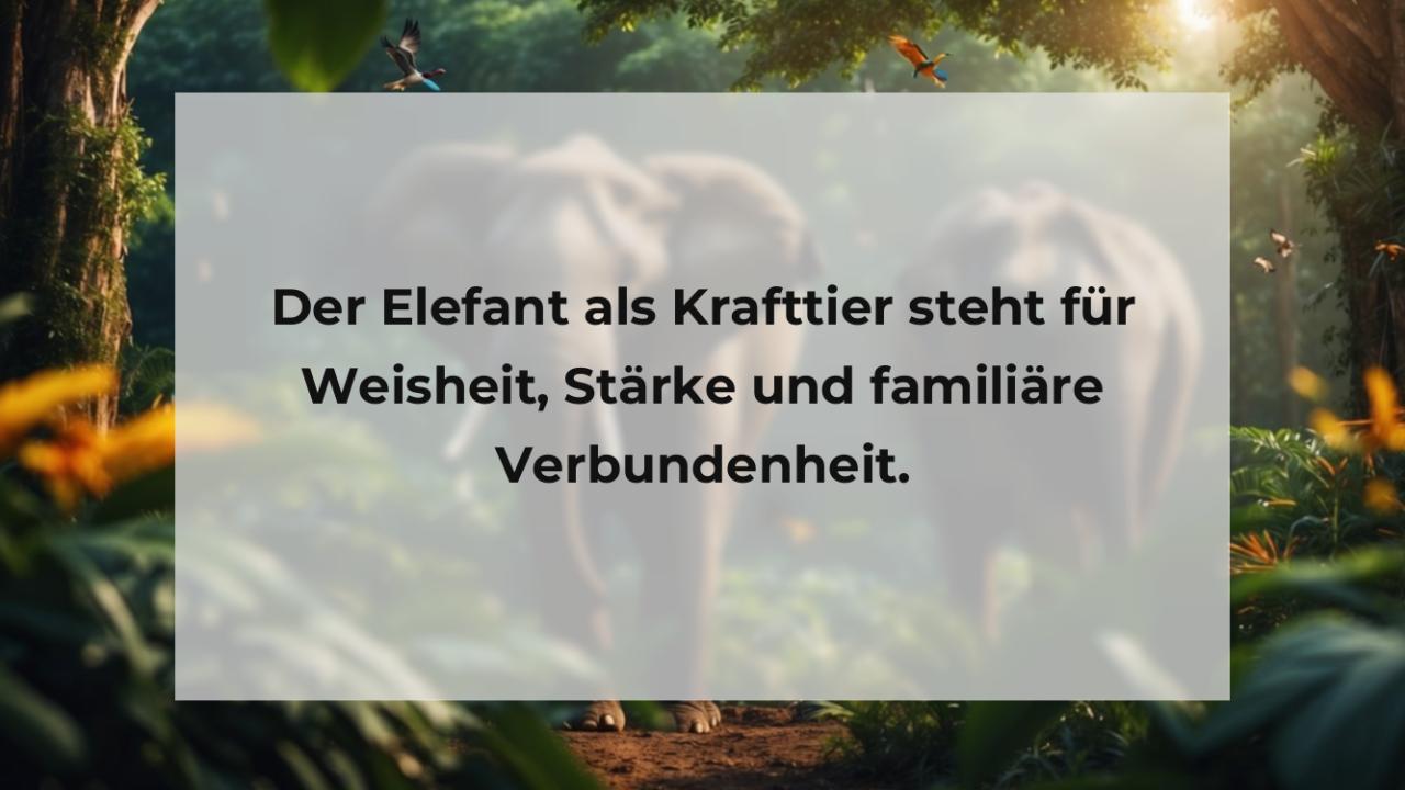 Der Elefant als Krafttier steht für Weisheit, Stärke und familiäre Verbundenheit.