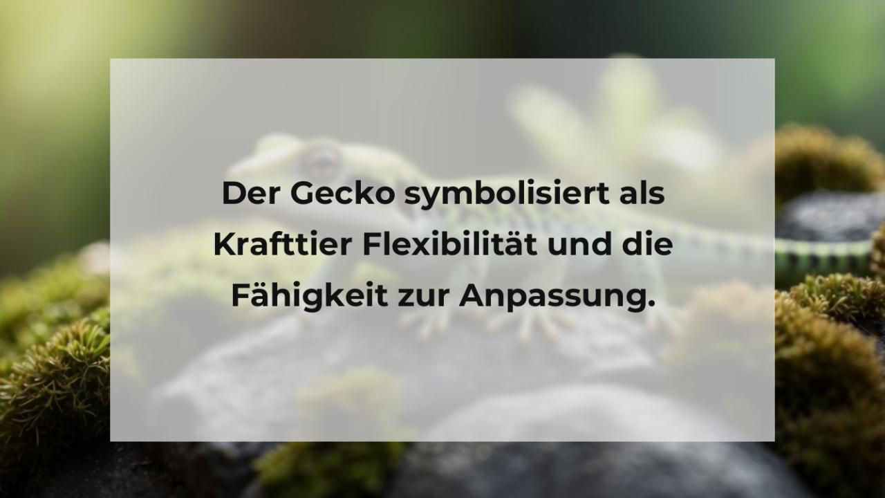 Der Gecko symbolisiert als Krafttier Flexibilität und die Fähigkeit zur Anpassung.