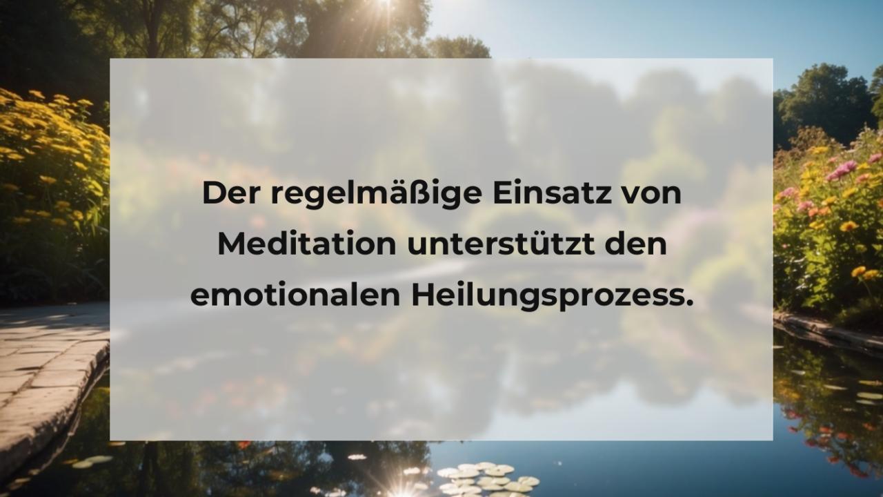 Der regelmäßige Einsatz von Meditation unterstützt den emotionalen Heilungsprozess.