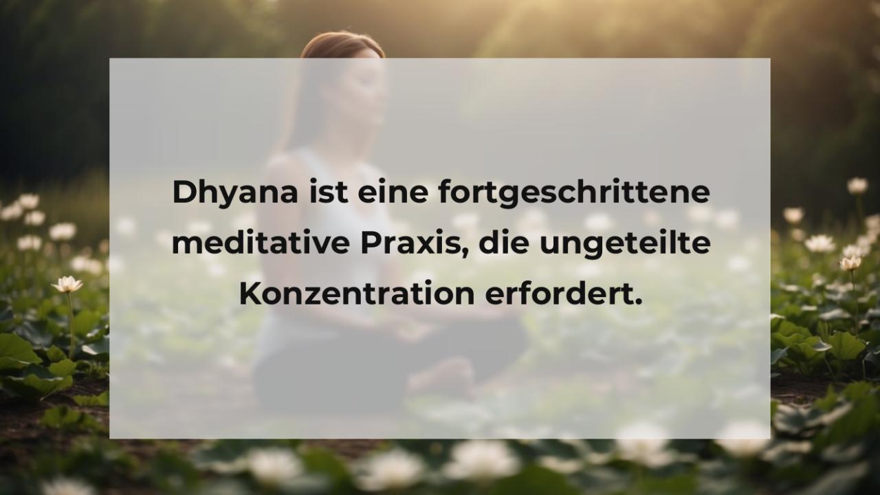 Dhyana ist eine fortgeschrittene meditative Praxis, die ungeteilte Konzentration erfordert.