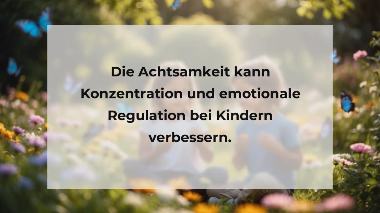 Die Achtsamkeit kann Konzentration und emotionale Regulation bei Kindern verbessern.