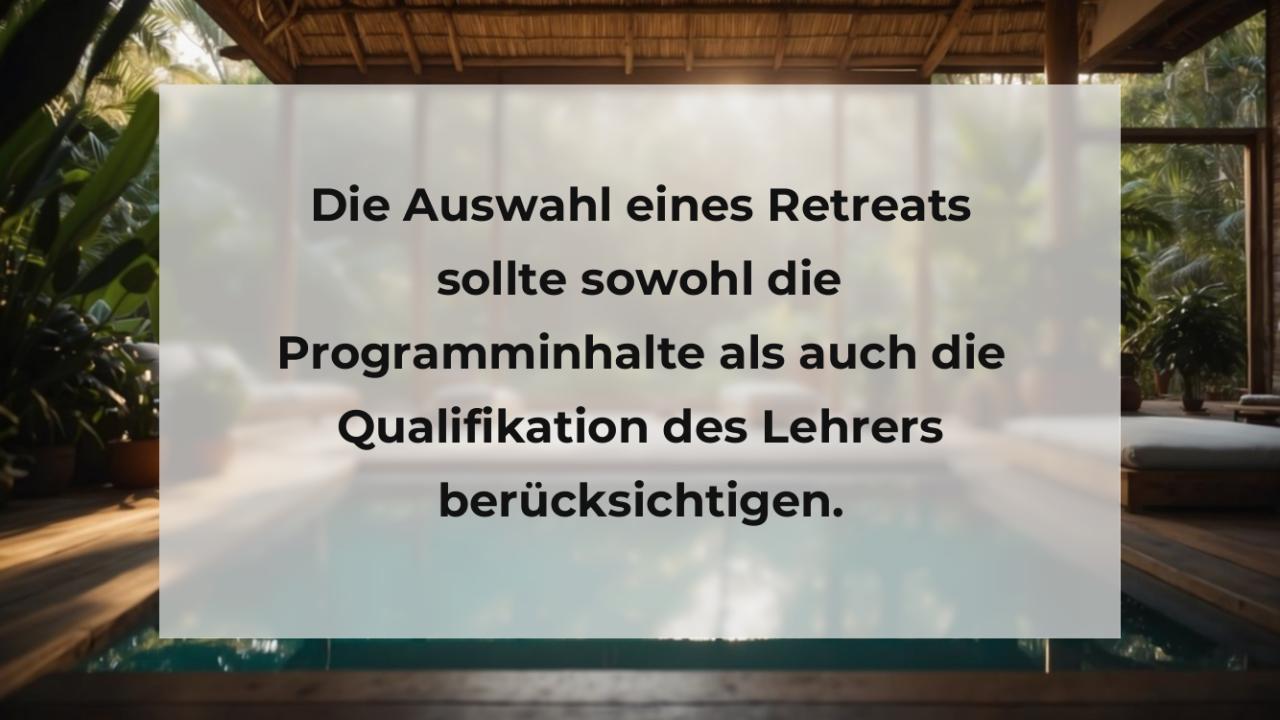 Die Auswahl eines Retreats sollte sowohl die Programminhalte als auch die Qualifikation des Lehrers berücksichtigen.