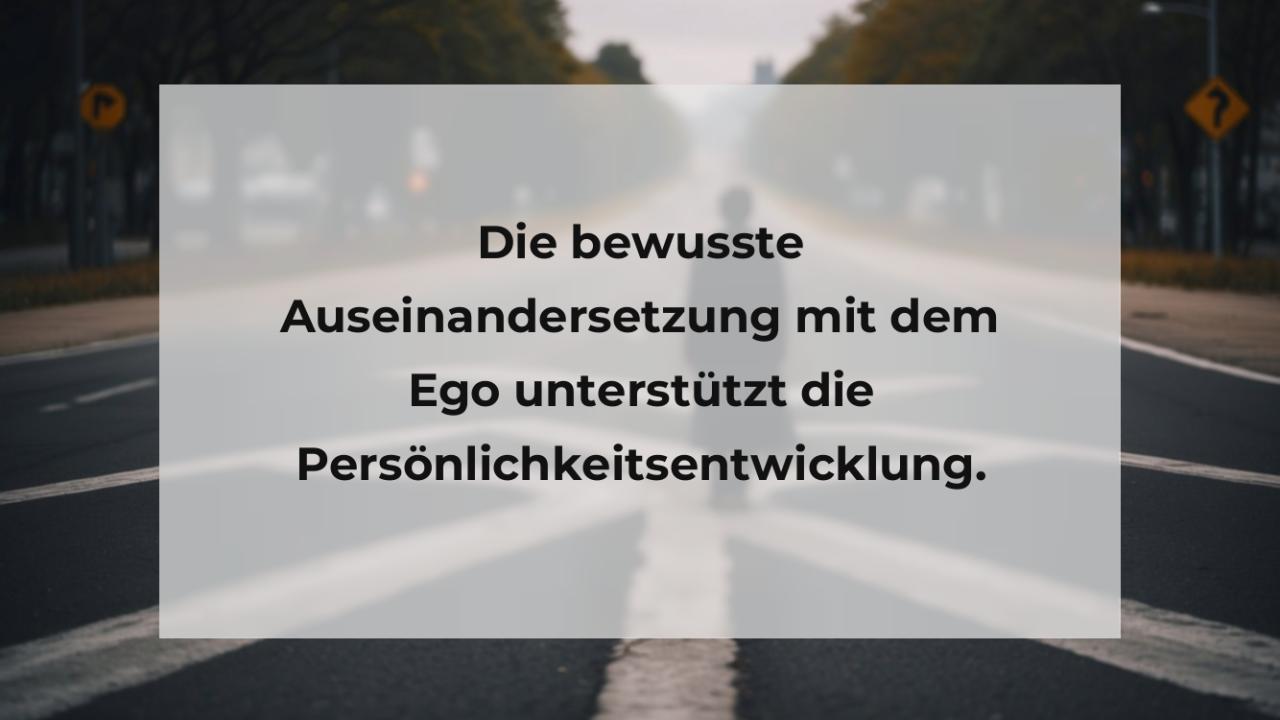 Die bewusste Auseinandersetzung mit dem Ego unterstützt die Persönlichkeitsentwicklung.