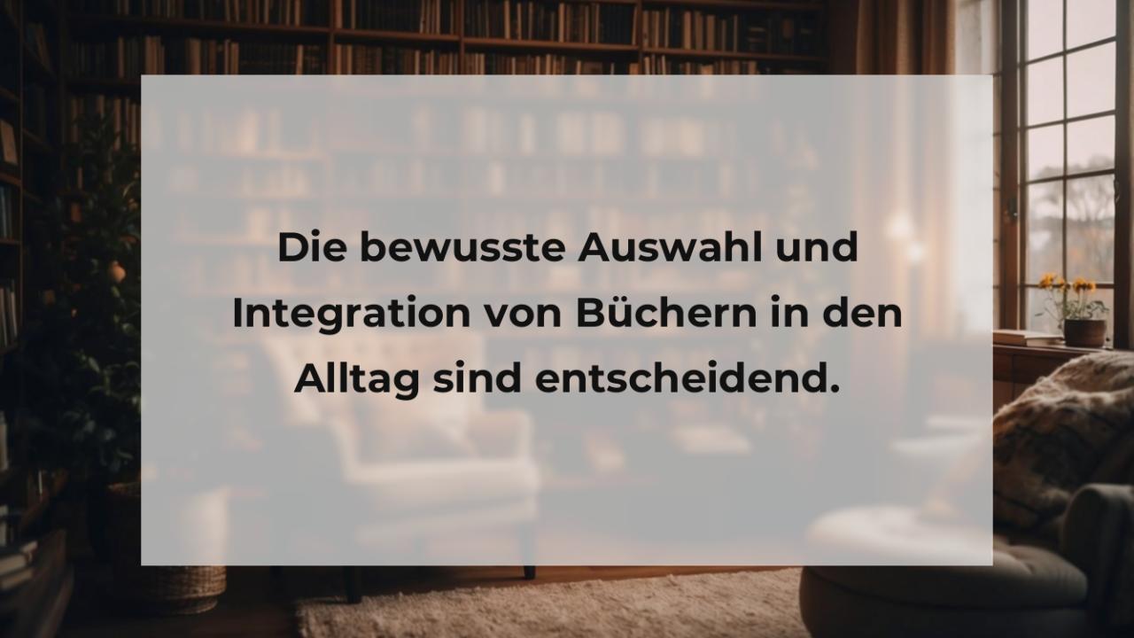 Die bewusste Auswahl und Integration von Büchern in den Alltag sind entscheidend.