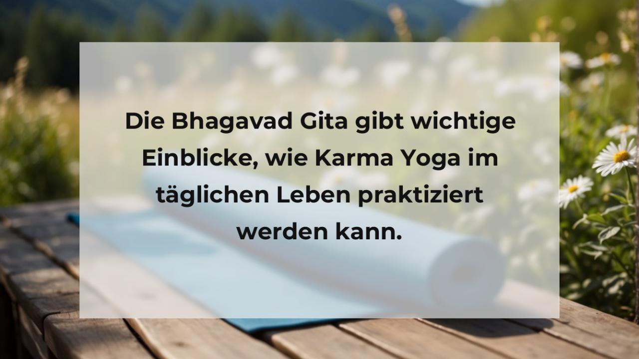 Die Bhagavad Gita gibt wichtige Einblicke, wie Karma Yoga im täglichen Leben praktiziert werden kann.