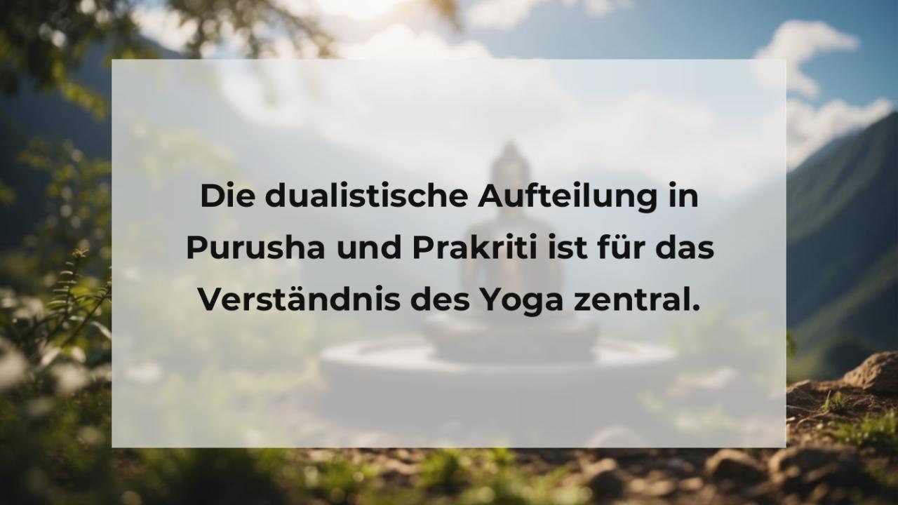 Die dualistische Aufteilung in Purusha und Prakriti ist für das Verständnis des Yoga zentral.