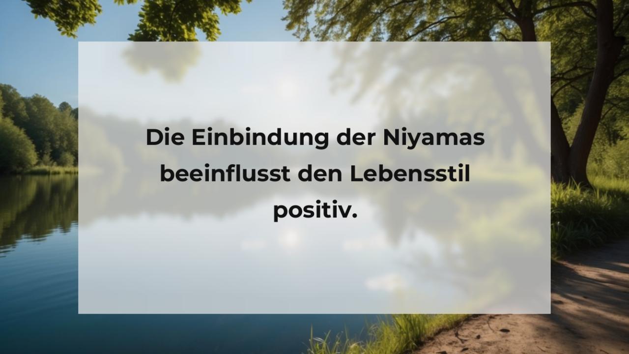 Die Einbindung der Niyamas beeinflusst den Lebensstil positiv.