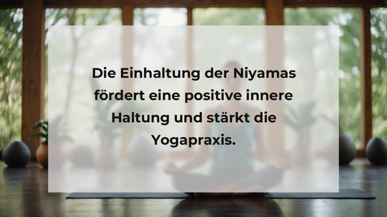 Die Einhaltung der Niyamas fördert eine positive innere Haltung und stärkt die Yogapraxis.