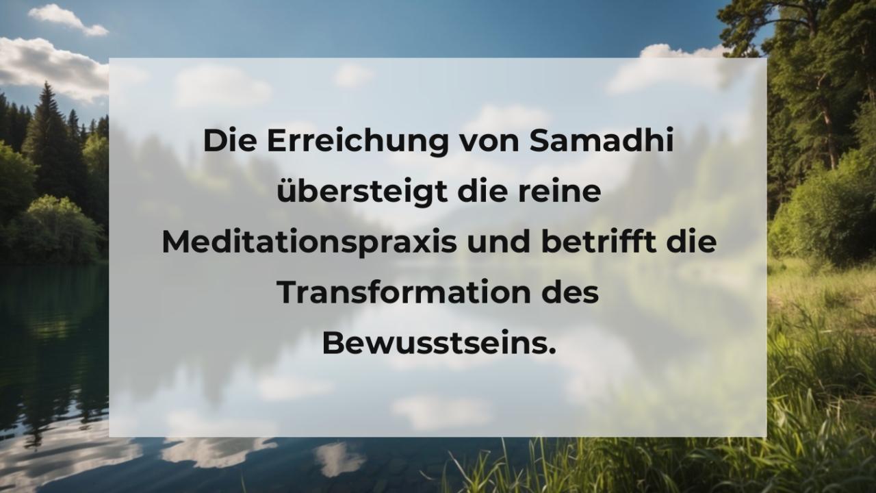 Die Erreichung von Samadhi übersteigt die reine Meditationspraxis und betrifft die Transformation des Bewusstseins.