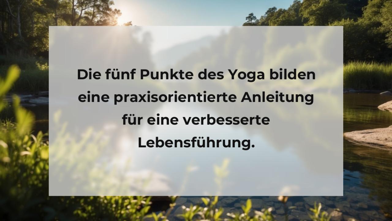 Die fünf Punkte des Yoga bilden eine praxisorientierte Anleitung für eine verbesserte Lebensführung.