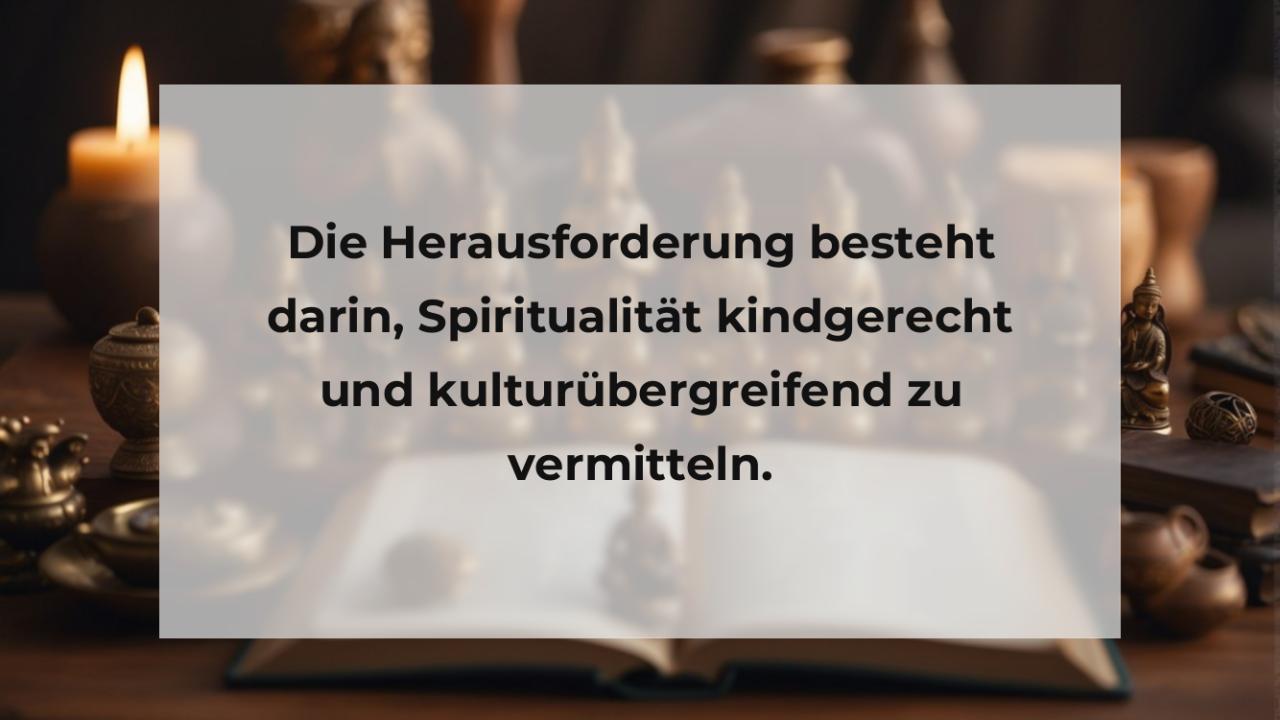 Die Herausforderung besteht darin, Spiritualität kindgerecht und kulturübergreifend zu vermitteln.