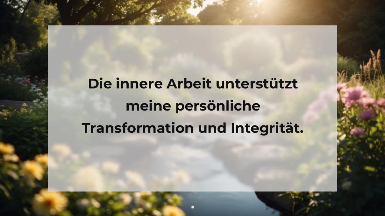 Die innere Arbeit unterstützt meine persönliche Transformation und Integrität.