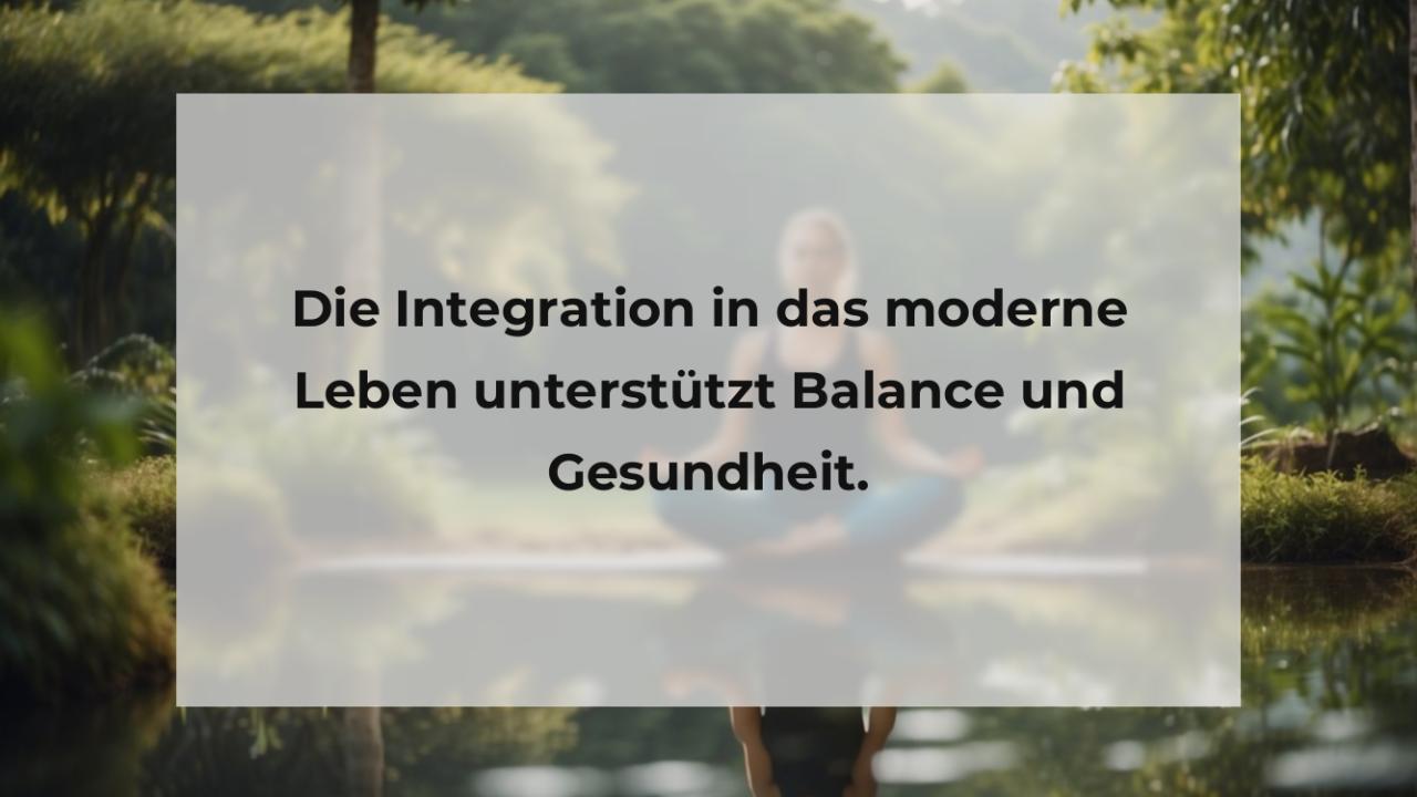 Die Integration in das moderne Leben unterstützt Balance und Gesundheit.