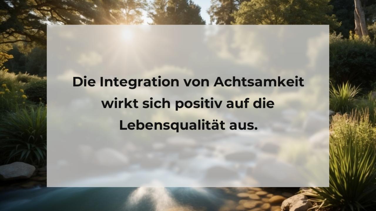 Die Integration von Achtsamkeit wirkt sich positiv auf die Lebensqualität aus.