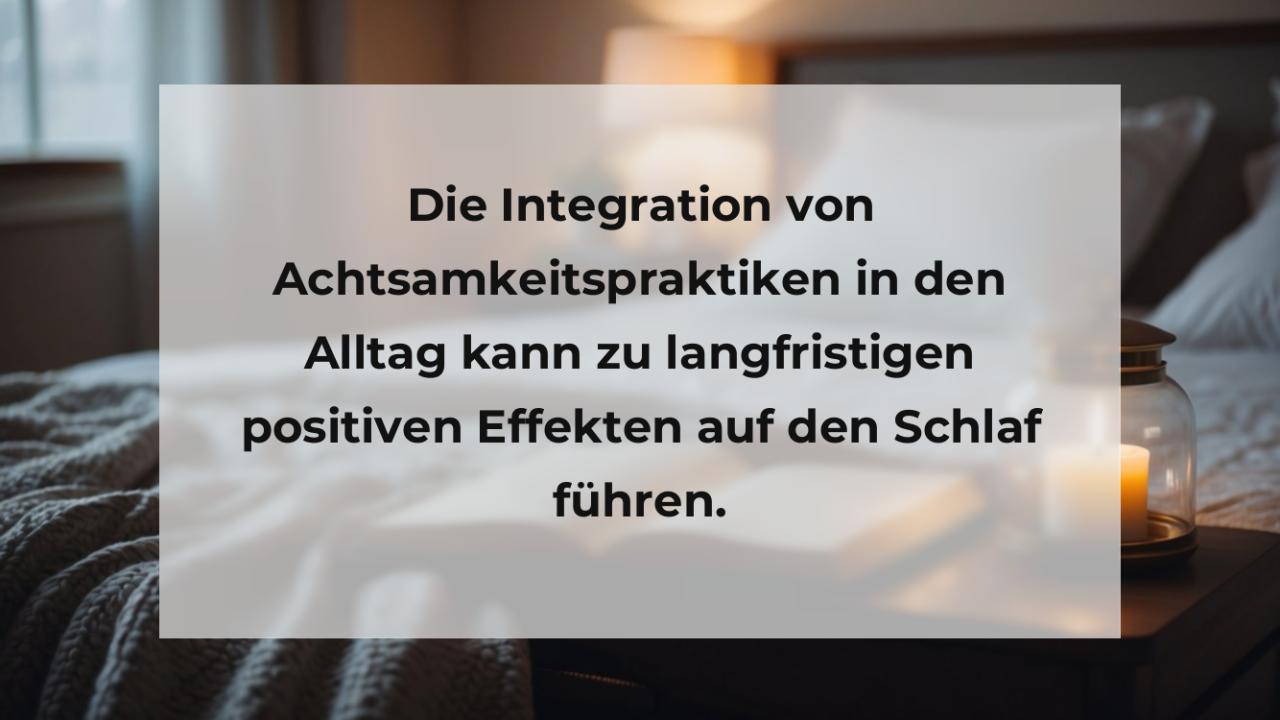 Die Integration von Achtsamkeitspraktiken in den Alltag kann zu langfristigen positiven Effekten auf den Schlaf führen.