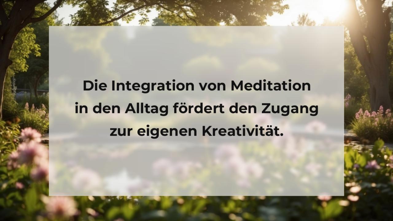 Die Integration von Meditation in den Alltag fördert den Zugang zur eigenen Kreativität.