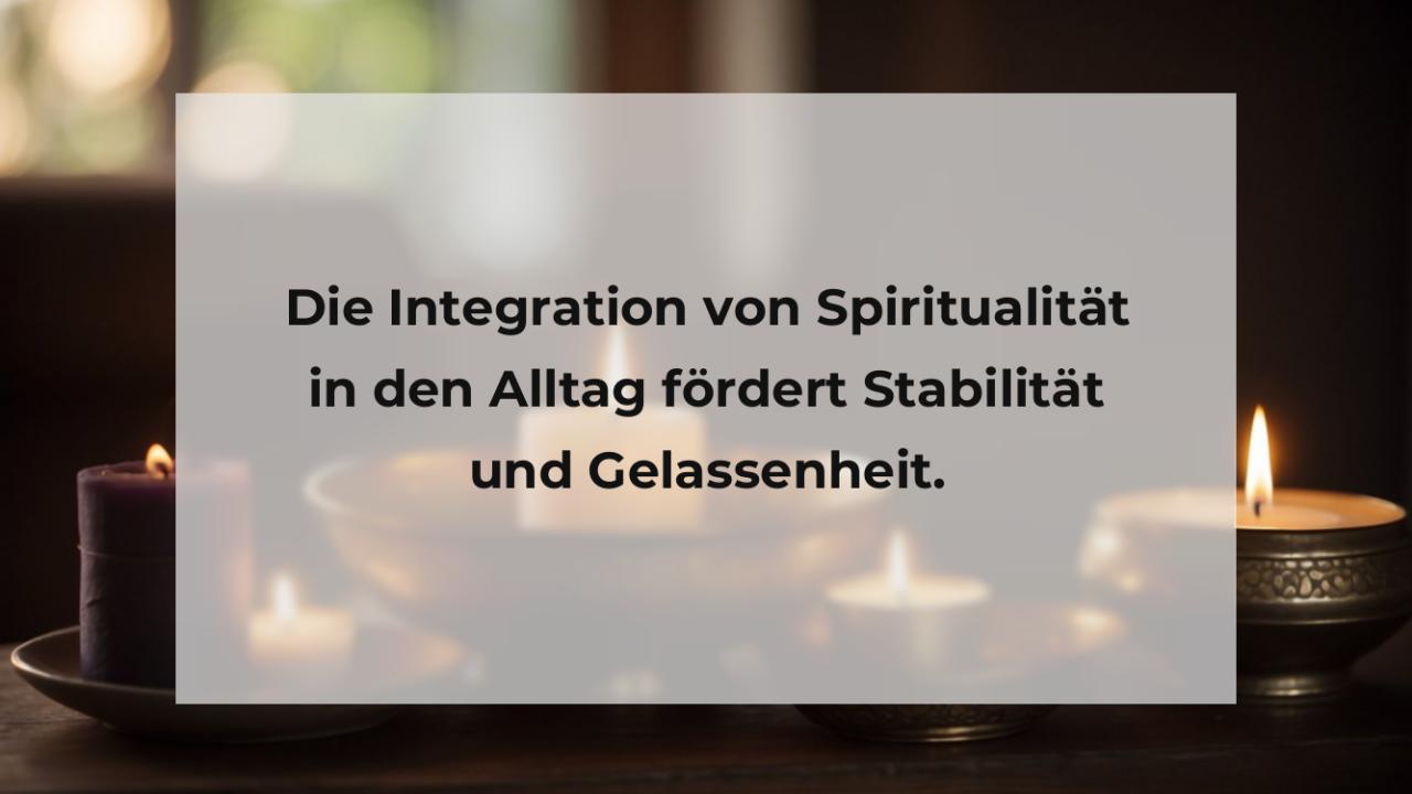 Die Integration von Spiritualität in den Alltag fördert Stabilität und Gelassenheit.