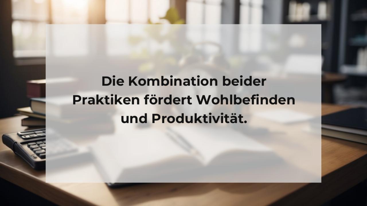 Die Kombination beider Praktiken fördert Wohlbefinden und Produktivität.