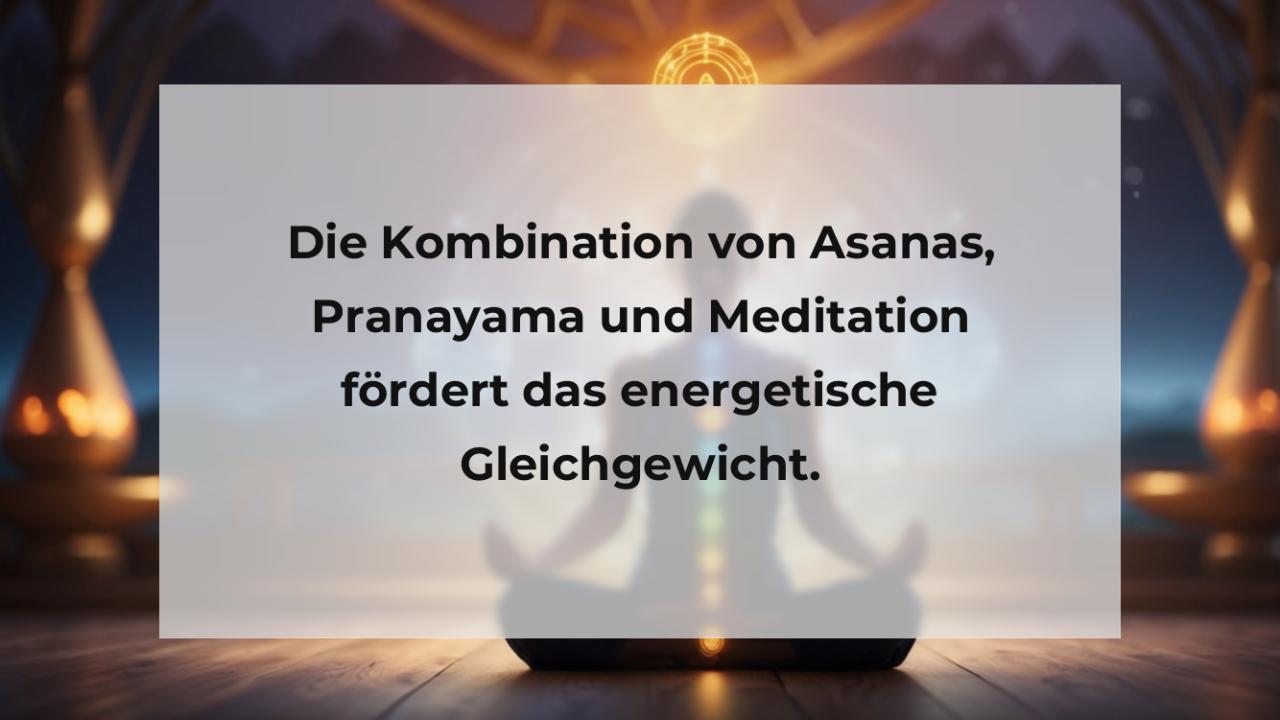 Die Kombination von Asanas, Pranayama und Meditation fördert das energetische Gleichgewicht.