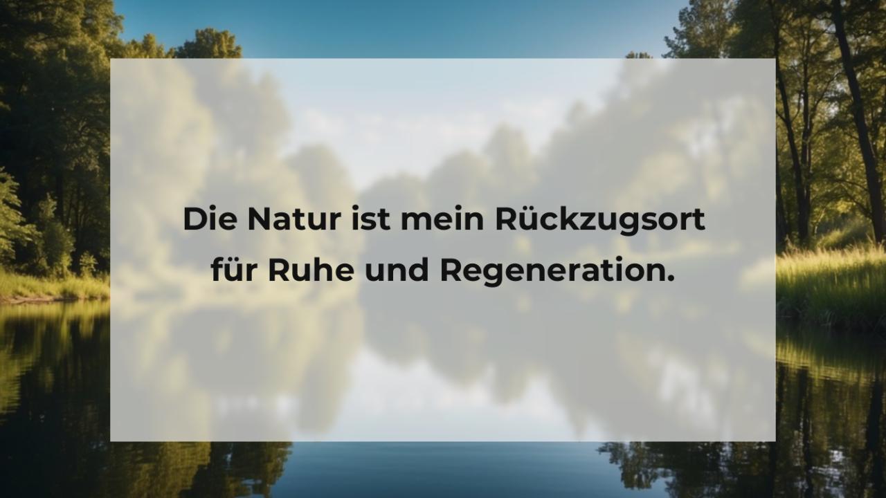 Die Natur ist mein Rückzugsort für Ruhe und Regeneration.