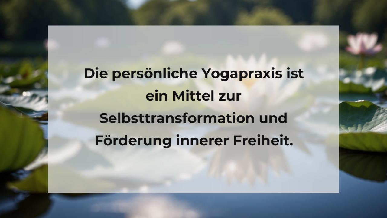 Die persönliche Yogapraxis ist ein Mittel zur Selbsttransformation und Förderung innerer Freiheit.