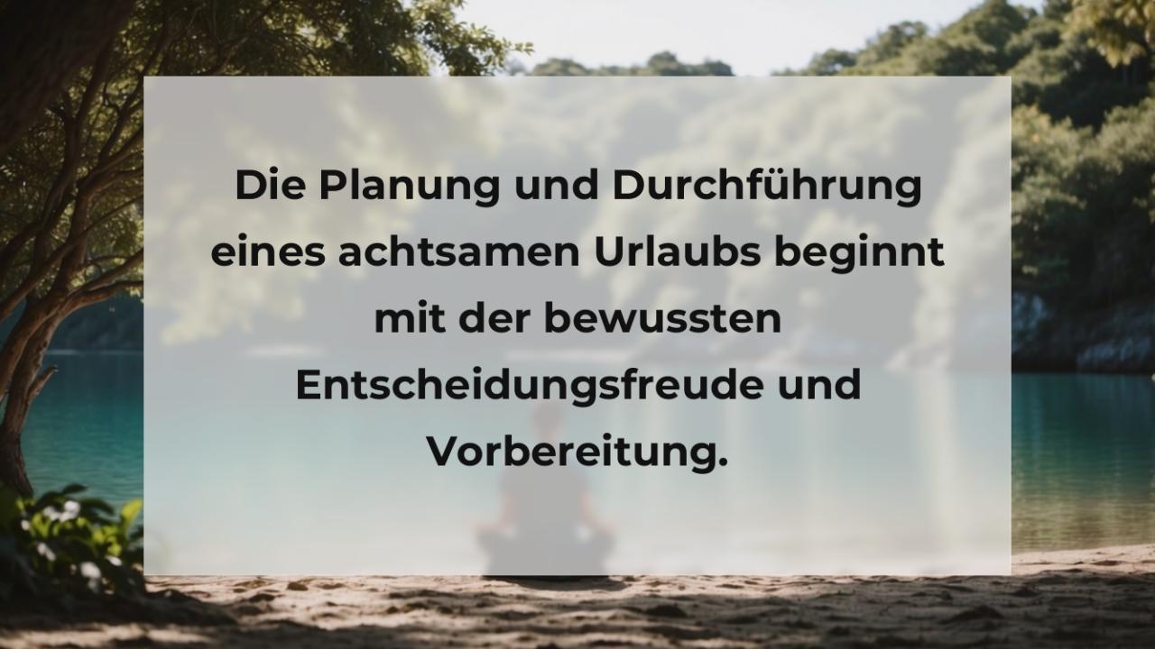 Die Planung und Durchführung eines achtsamen Urlaubs beginnt mit der bewussten Entscheidungsfreude und Vorbereitung.