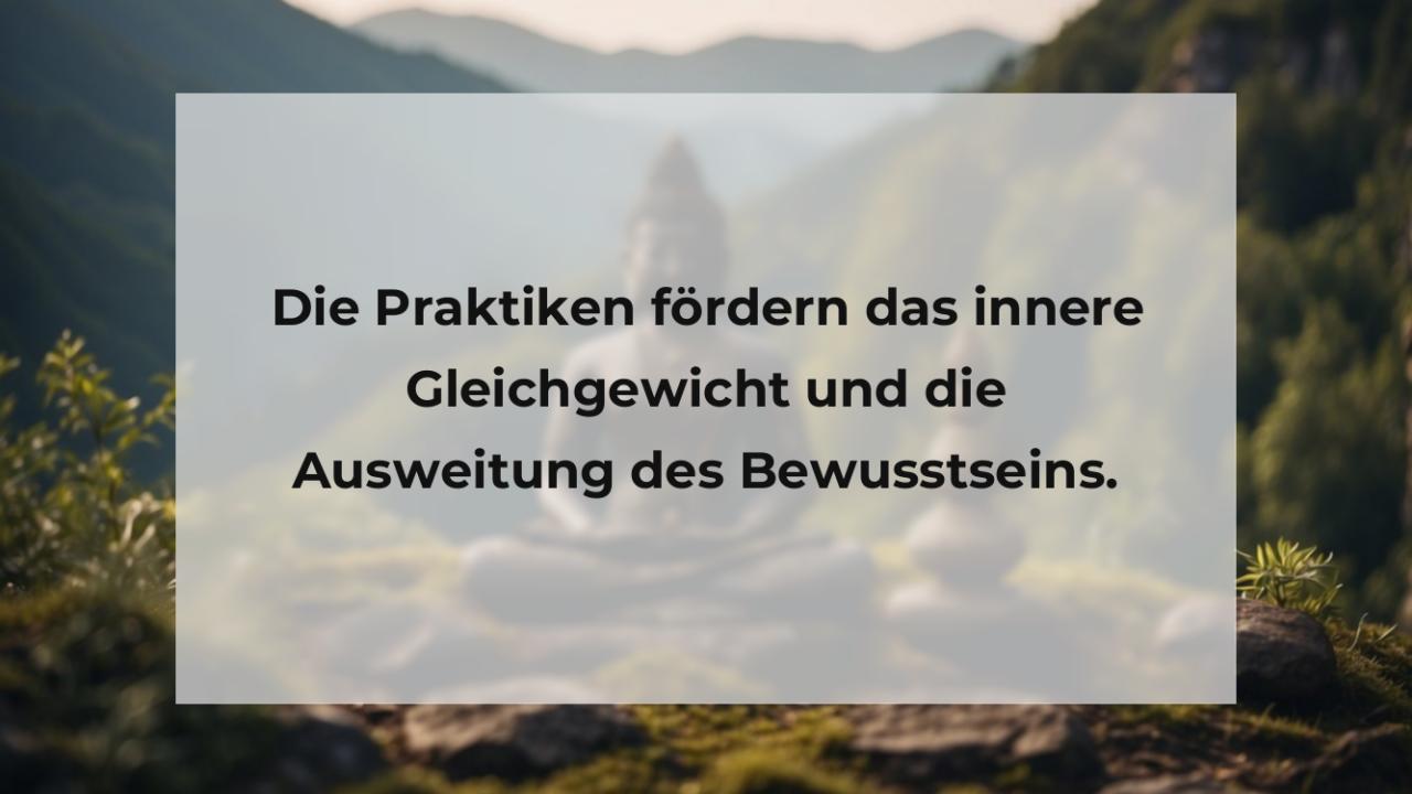 Die Praktiken fördern das innere Gleichgewicht und die Ausweitung des Bewusstseins.