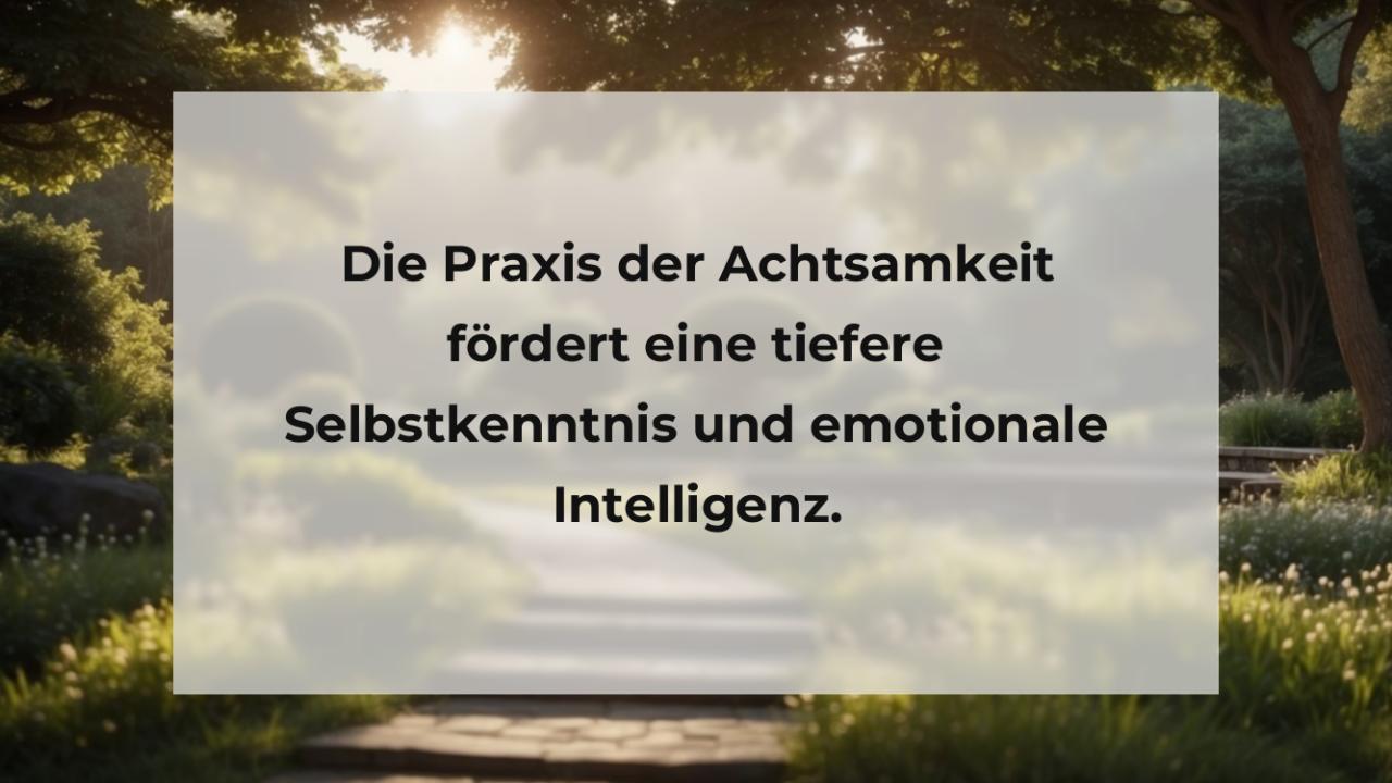 Die Praxis der Achtsamkeit fördert eine tiefere Selbstkenntnis und emotionale Intelligenz.