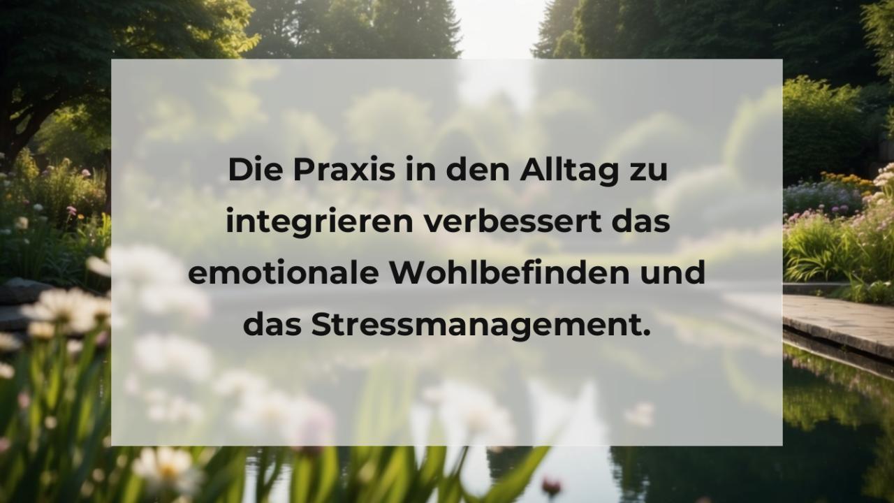 Die Praxis in den Alltag zu integrieren verbessert das emotionale Wohlbefinden und das Stressmanagement.