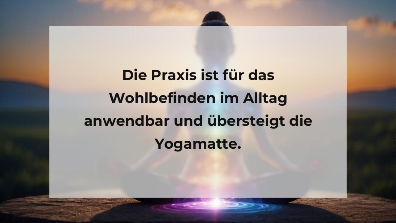 Die Praxis ist für das Wohlbefinden im Alltag anwendbar und übersteigt die Yogamatte.