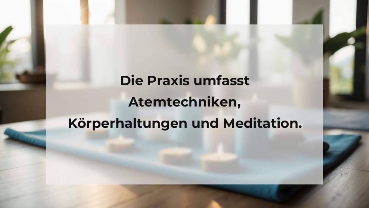 Die Praxis umfasst Atemtechniken, Körperhaltungen und Meditation.