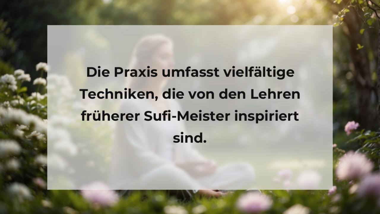 Die Praxis umfasst vielfältige Techniken, die von den Lehren früherer Sufi-Meister inspiriert sind.